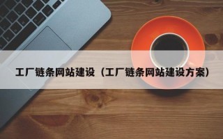 喀什工厂链条网站建设（工厂链条网站建设方案）