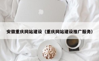 喀什安徽重庆网站建设（重庆网站建设推广服务）