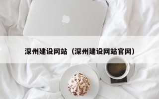 喀什深州建设网站（深州建设网站官网）