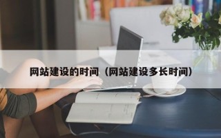 喀什网站建设的时间（网站建设多长时间）